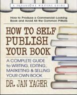 How to Self-Publish Your Book: A Complete Guide to Writing, Editing, Marketing & Selling Your Own Book di Jan Yager edito da SQUARE ONE PUBL