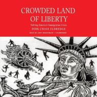 Crowded Land of Liberty: Solving America S Immigration Crisis di Dirk Chase Eldredge edito da Blackstone Audiobooks