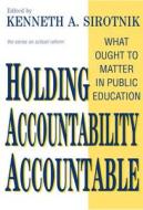 Holding Accountability Accountable: What Ought to Matter in Public Education edito da Teachers College Press