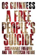 A Free People's Suicide: Sustainable Freedom and the American Future di Os Guinness edito da INTER VARSITY PR