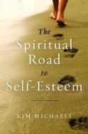 The Spiritual Road to Self-Esteem di Kim Michaels edito da MORE TO LIFE PUB