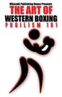 The Art of Western Boxing: Pugilism 101 di Mikazuki Publishing House, Kambiz Mostofizadeh edito da Mikazuki Publishing House