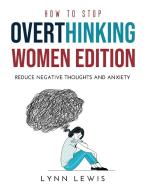 HOW TO STOP OVERTHINKING WOMEN EDITION di Lynn Lewis edito da Lynn Lewis