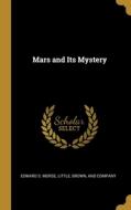 Mars and Its Mystery di Edward S. Morse edito da WENTWORTH PR