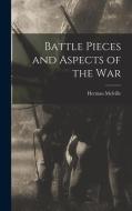 Battle Pieces and Aspects of the War di Herman Melville edito da LEGARE STREET PR