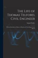 The Life of Thomas Telford, Civil Engineer: With an Introductory History of Roads and Travelling in Great Britain di Samuel Smiles edito da LEGARE STREET PR