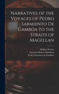 Narratives of the Voyages of Pedro Sarmiento de Gambóa to the Straits of Magellan di Clements Robert Markham, Pedro Sarmiento De Gamboa edito da LEGARE STREET PR