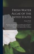 Fresh-Water Algae of the United States: (Exclusive of the Diatomaceae) Complemental to Desmids of the United States ... One Hundred and Fifty-One Plat di Francis Wolle edito da LEGARE STREET PR