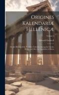 Origines Kalendariæ Hellenicæ: Or, the History of the Primitive Calendar Among the Greeks, Before and After the Legislation of Solon; Volume 1 di Edward Greswell edito da LEGARE STREET PR