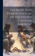 Did Betsy Ross Design the Flag of the United States of America? di Franklin Hanford edito da LEGARE STREET PR