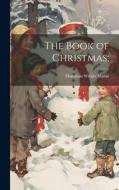 The Book of Christmas; di Hamilton Wright Mabie edito da LEGARE STREET PR