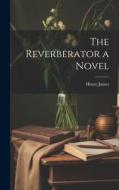 The Reverberator a Novel di Henry James edito da LEGARE STREET PR