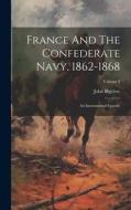 France And The Confederate Navy, 1862-1868: An International Episode; Volume 3 di John Bigelow edito da LEGARE STREET PR