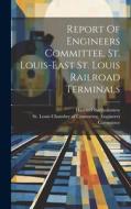 Report Of Engineers Committee, St. Louis-east St. Louis Railroad Terminals di Harland Bartholomew edito da LEGARE STREET PR
