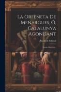 La Orfeneta De Menargues, Ó, Catalunya Agonisant: Novela Histórica... di Antoni De Bofarull edito da LEGARE STREET PR