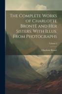 The Complete Works of Charlotte Brontë and her Sisters. With Illus. From Photographs; Volume 4 di Charlotte Brontë edito da LEGARE STREET PR