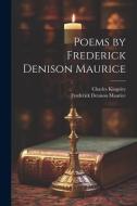 Poems by Frederick Denison Maurice di Frederick Denison Maurice, Charles Kingsley edito da LEGARE STREET PR