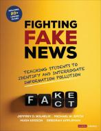 Fighting Fake News: Teaching Students to Identify and Interrogate Information Pollution di Jeffrey D. Wilhelm, Michael W. Smith, Hugh Kesson edito da CORWIN PR INC