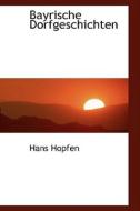 Bayrische Dorfgeschichten di Hans Hopfen edito da Bibliolife