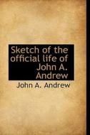 Sketch of the official life of John A. Andrew di John A. Andrew edito da BiblioLife