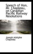 Speech Of Hon. Mr. Chapleau, On Canadian Pacific Railway Resolutions di Joseph Adolphe Chapleau edito da Bibliolife