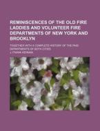 Reminiscences of the Old Fire Laddies and Volunteer Fire Departments of New York and Brooklyn; Together with a Complete History of the Paid Department di J. Frank Kernan edito da Rarebooksclub.com