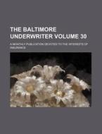 The Baltimore Underwriter Volume 30; A Monthly Publication Devoted to the Interests of Insurance di Books Group edito da Rarebooksclub.com