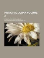 Principia Latina Volume 2; A First Latin Reading Book ... di William Smith edito da Rarebooksclub.com