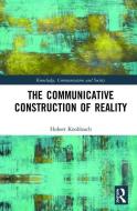 The Communicative Construction Of Reality di Hubert Knoblauch edito da Taylor & Francis Ltd