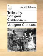 Trifles: By Vortigern Crancocc, ... di Vortigern Crancocc edito da Gale Ecco, Print Editions