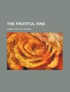 The Fruitful Vine di Robert Smythe Hichens edito da Rarebooksclub.com