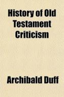 History Of Old Testament Criticism di Archibald Duff edito da General Books