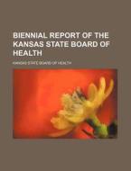Biennial Report of the Kansas State Board of Health di Kansas State Board of Health edito da Rarebooksclub.com