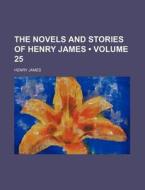 The Novels And Stories Of Henry James (volume 25) di Henry James edito da General Books Llc