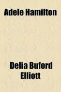 Adele Hamilton di Delia Buford Elliott edito da General Books Llc