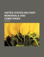 United States military memorials and cemeteries di Source Wikipedia edito da Books LLC, Reference Series