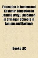 Education In Jammu And Kashmir: Education In Jammu (city), Education In Srinagar, Schools In Jammu And Kashmir di Source Wikipedia edito da Books Llc