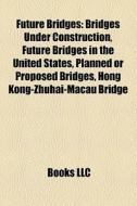 Future Bridges: Bridges Under Constructi di Books Llc edito da Books LLC