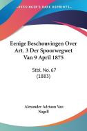 Eenige Beschouvingen Over Art. 3 Der Spoorwegwet Van 9 April 1875: Stbl. No. 67 (1883) di Alexander Adriaan Van Nagell edito da Kessinger Publishing