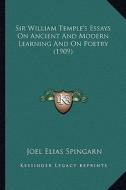 Sir William Temple's Essays on Ancient and Modern Learning Asir William Temple's Essays on Ancient and Modern Learning and on Poetry (1909) ND on Poet di Joel Elias Spingarn edito da Kessinger Publishing