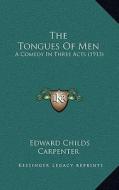 The Tongues of Men: A Comedy in Three Acts (1913) di Edward Childs Carpenter edito da Kessinger Publishing