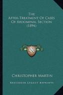 The After-Treatment of Cases of Abdominal Section (1894) di Christopher Martin edito da Kessinger Publishing