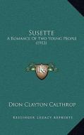 Susette: A Romance of Two Young People (1913) di Dion Clayton Calthrop edito da Kessinger Publishing