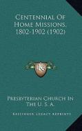 Centennial of Home Missions, 1802-1902 (1902) di Presbyterian Church in U S A edito da Kessinger Publishing