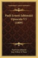 Pauli Ernesti Iablonskii Opuscula V3 (1809) di Paul Ernst Jablonski edito da Kessinger Publishing