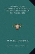 Summary of the Alchemical Doctrine and the Three Principles of the Alchemists di M. M. Pattison Muir edito da Kessinger Publishing