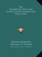 The Disobedient Kids and Other Czecho-Slovak Fairy Tales (19the Disobedient Kids and Other Czecho-Slovak Fairy Tales (1921) 21) di Bozena Nemcova edito da Kessinger Publishing