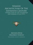 Spanish Architecture of the Sixteenth Century: General View of the Plateresque and Herrera Styles (1917) di Arthur Byne, Mildred Stapley edito da Kessinger Publishing