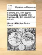 Sonnets. By John Baptist Felix Zappi. Selected And Translated By The Translator Of Ariosto di Giovanni Battista Felice Zappi edito da Gale Ecco, Print Editions