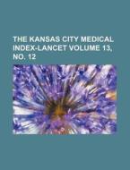 The Kansas City Medical Index-Lancet Volume 13, No. 12 di Books Group edito da Rarebooksclub.com